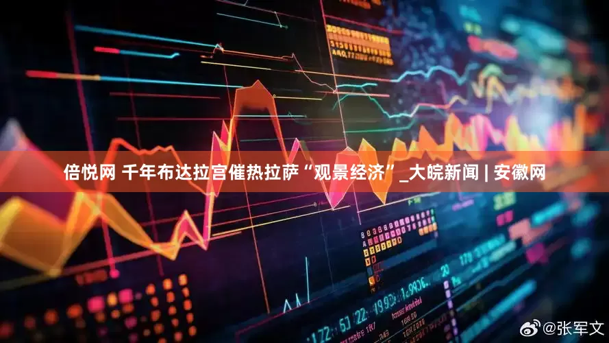 倍悦网 千年布达拉宫催热拉萨“观景经济”_大皖新闻 | 安徽网