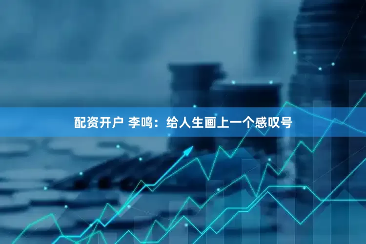 配资开户 李鸣：给人生画上一个感叹号