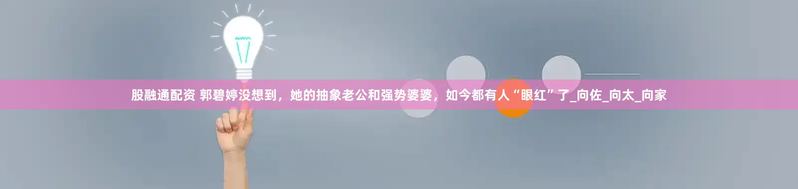 股融通配资 郭碧婷没想到，她的抽象老公和强势婆婆，如今都有人“眼红”了_向佐_向太_向家