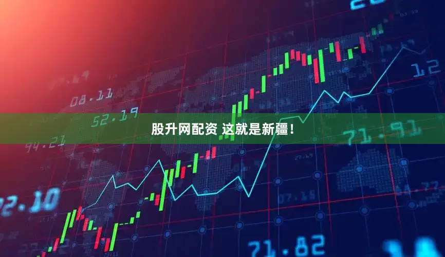 股升网配资 这就是新疆！
