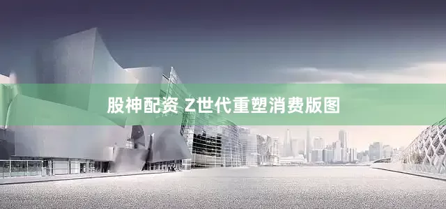 股神配资 Z世代重塑消费版图